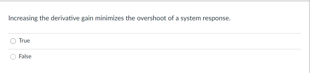 Increasing the derivative gain minimizes the overshoot of a system response.
True
False
