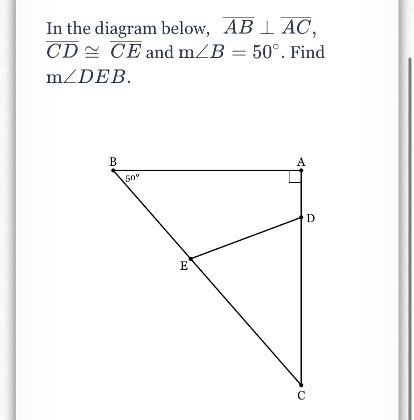 In the diagram below, AB 1 AC,
CD 2 CE and mZB = 50°. Find
m/DEB.
В
A
50°
D
E
C
