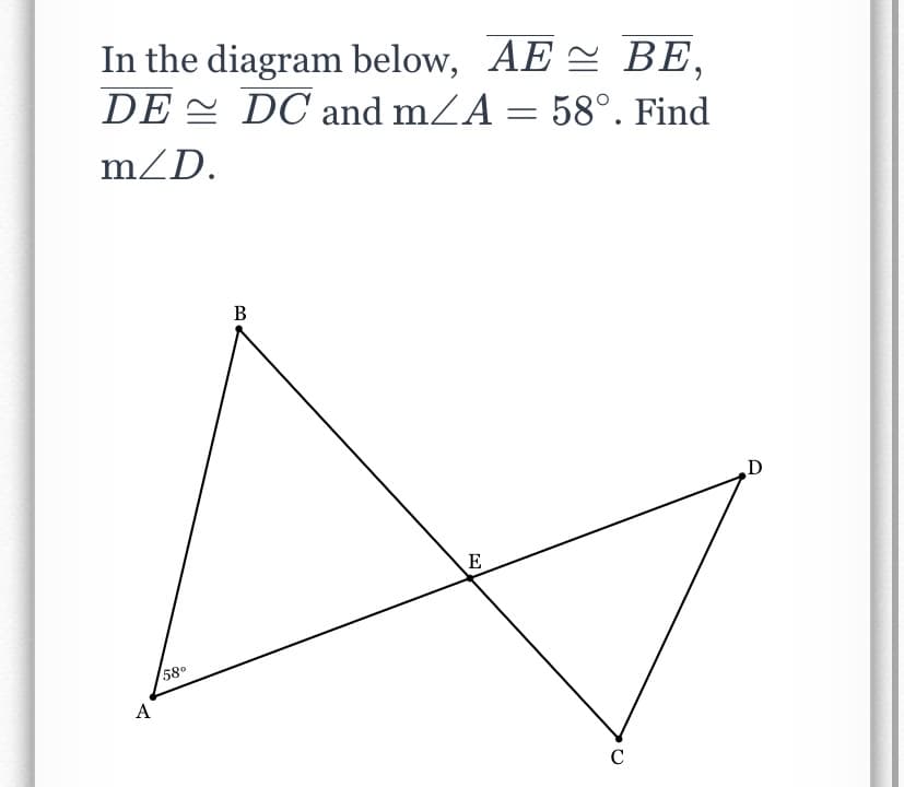 In the diagram below, AE = BE,
DE E DC and mZA = 58°. Find
m/D.
B
D
E
580
A
C
