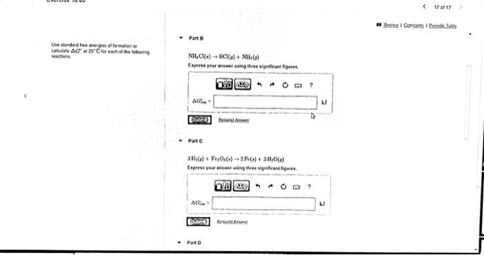 < 17 of 17
" Ber i Cortants I Periodk Tatie
• Part B
Use standerd hee onergies of formation to
calulate AG 2 C for each of he falloeing
NH, CM) - HCs) + NH, (a)
Express yeur answer using three significant figures.
reactions.
AG
ESubr festaaer
Parte
Express your ansr sing three significant figures
AGia
Part D
