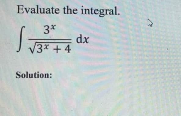 Evaluate the integral.
3*
dx
|13* +4
Solution:
