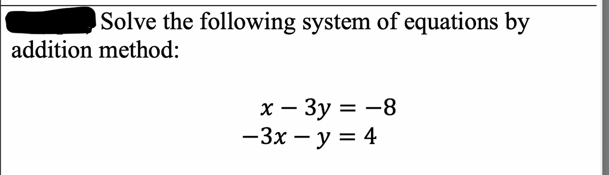 Solve the following system of equations by
addition method:
х — Зу 3 —8
—Зх — у 3 4
