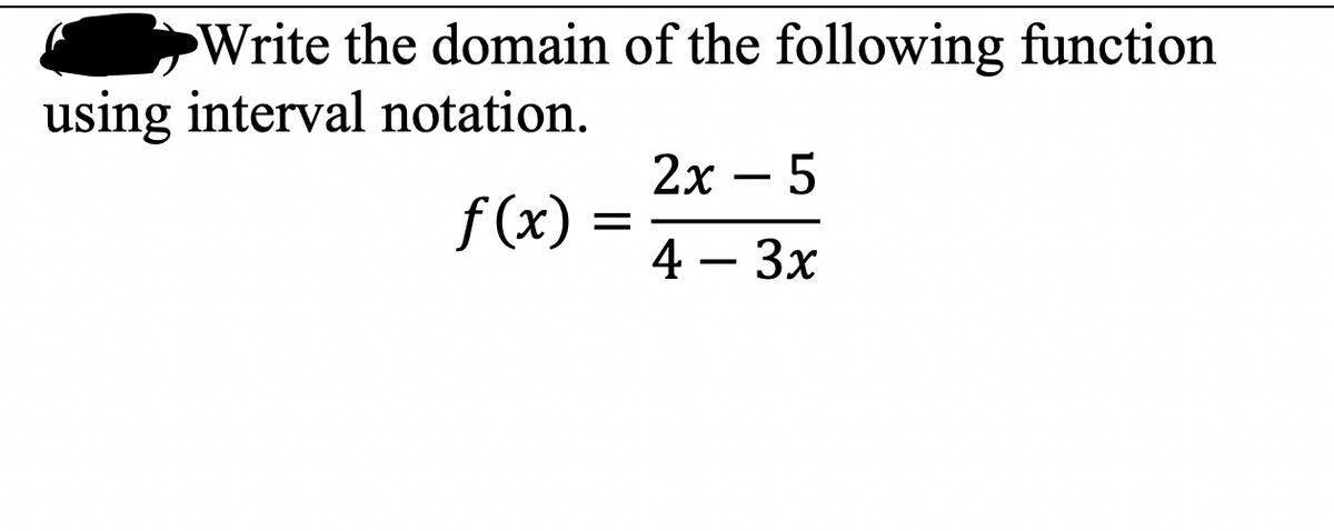 Write the domain of the following function
using interval notation.
2х — 5
f(x)
4 — Зх
