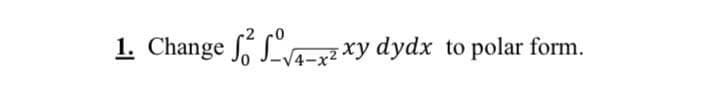 1. Change -2 xy dydx to polar form.
