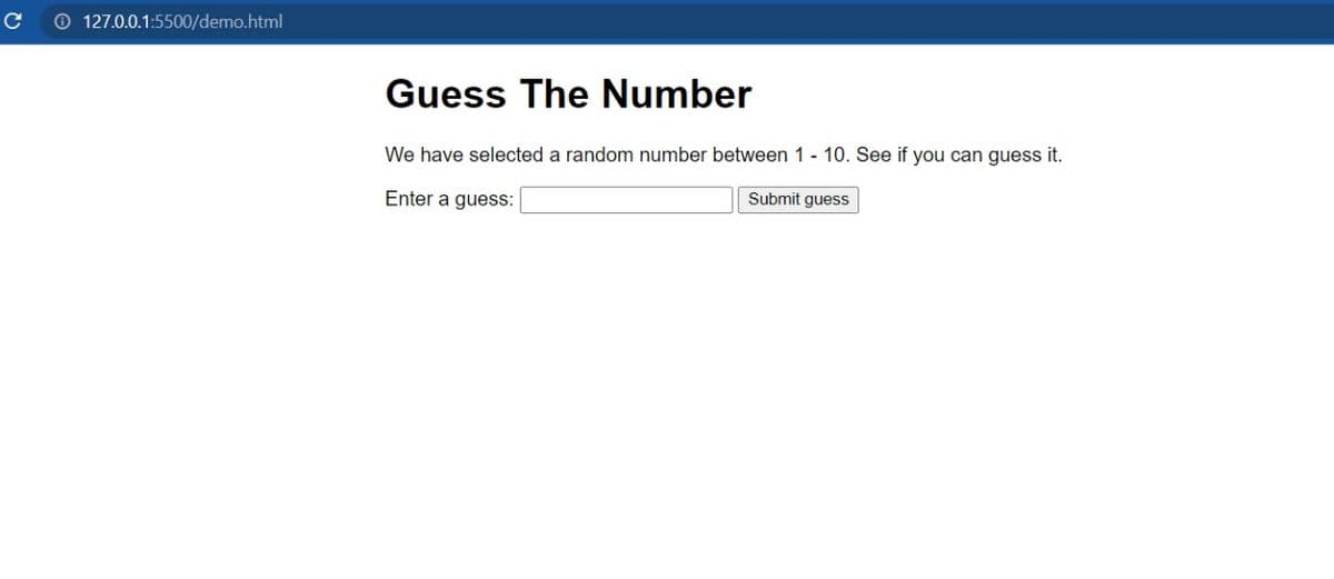 O 127.0.0.1:5500/demo.html
Guess The Number
We have selected a random number between 1 - 10. See if you can guess it.
Enter a guess:
Submit guess
