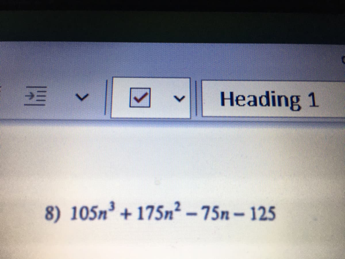 Heading 1
8) 105n³ + 175n² – 75n – 125
