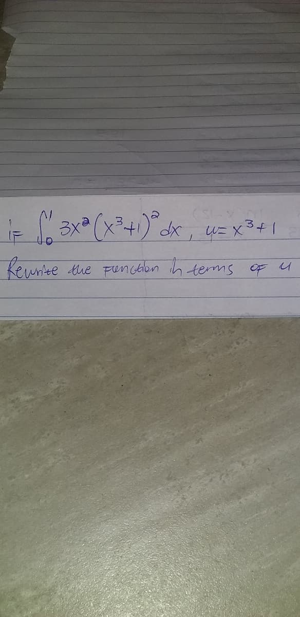 i= √3x² (x³ + 1)² dx, w= x³ + 1
Rewrite
the Function in terms of u