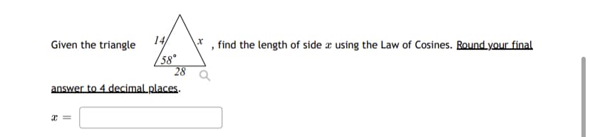 Given the triangle
14
, find the length of side x using the Law of Cosines. Round your final
58°
28
answer to 4 decimal places.
