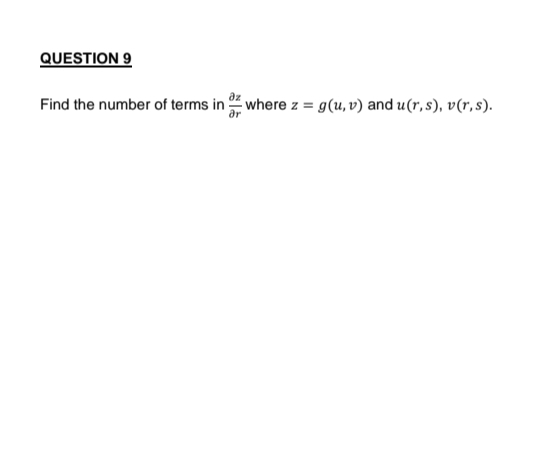 QUESTION 9
Find the number of terms in where z = g(u, v) and u(r, s), v(r,s).