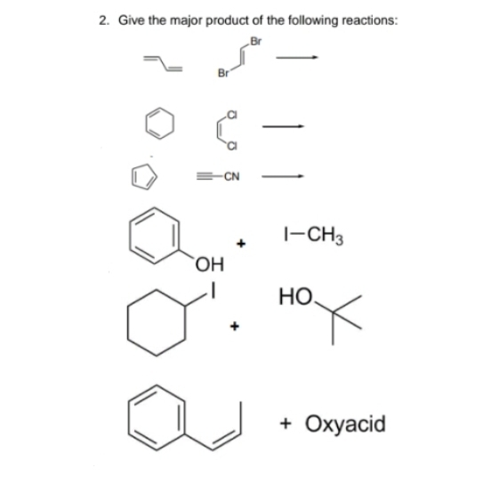 2. Give the major product of the following reactions:
=CN
OH
I-CH3
НО,
+ Oxyacid