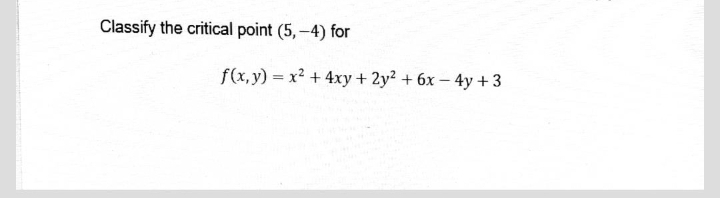 Classify the critical point (5,-4) for
f(x, y) = x² + 4xy + 2y² + 6x-4y +3