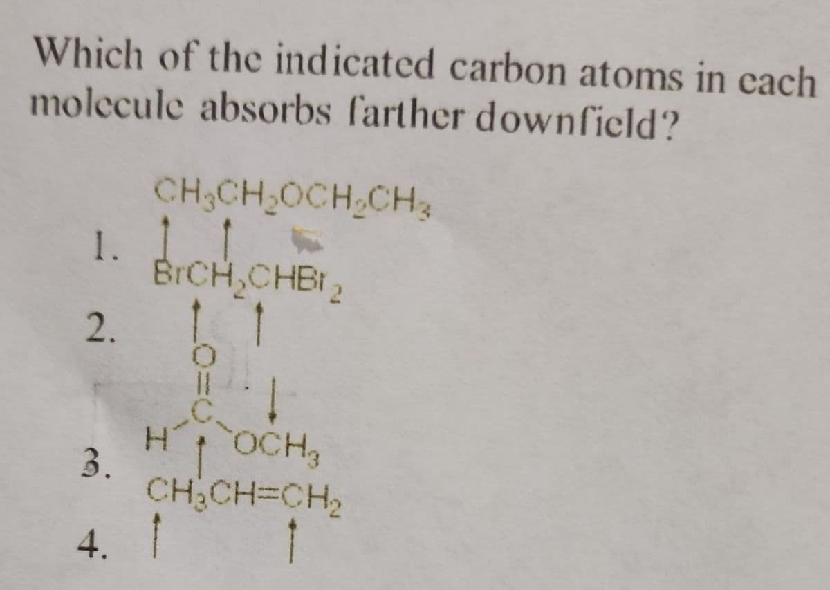 Which of the indicated carbon atoms in cach
molecule absorbs farther downfield?
CHỊCH OCH CH
BrCH₂CHB1₂
1.
2.
0-1
HOCH 3
CH₂CH=CH₂
3.
4. 1 1