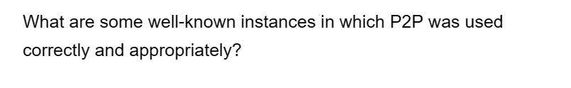 What are some well-known instances in which P2P was used
correctly and appropriately?