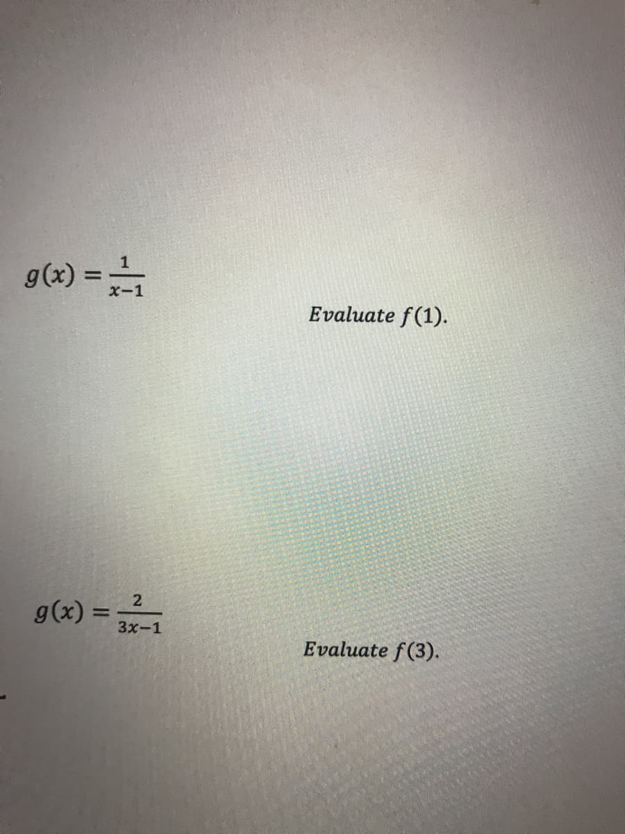 g(x) =-1
%3D
Evaluate f(1).
2
g(x) =
3x-1
Evaluate f(3).
