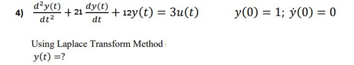 d²y(t)
dy(t)
+ 21
dt
+ 12y(t) = 3u(t)
y(0) = 1; ÿ(0) = 0
4)
%3D
dt2
Using Laplace Transform Method
y(t) =?
