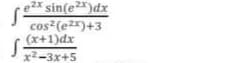 e2x sin(e)dx
cos (ezx)+3
(x+1)dx
x2-3x+5
