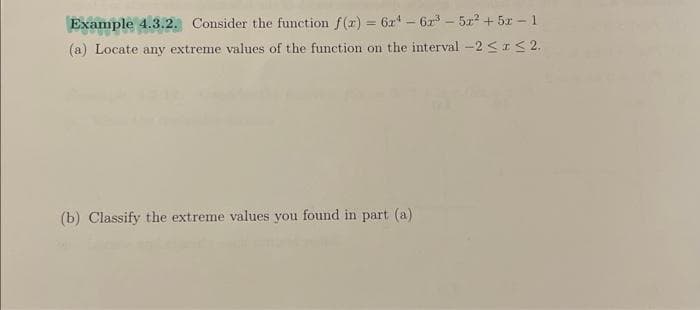 Example 4.3.2. Consider the function f(x) = 624-67³-5x² + 5x-1
(a) Locate any extreme values of the function on the interval -2 ≤ x ≤ 2.
(b) Classify the extreme values you found in part (a)