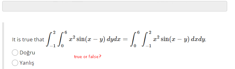 6
LS x² sin(x - y) dydx
=
0
It is true that
Doğru
Yanlış
true or false?
6
x sin(x – y) dædy.