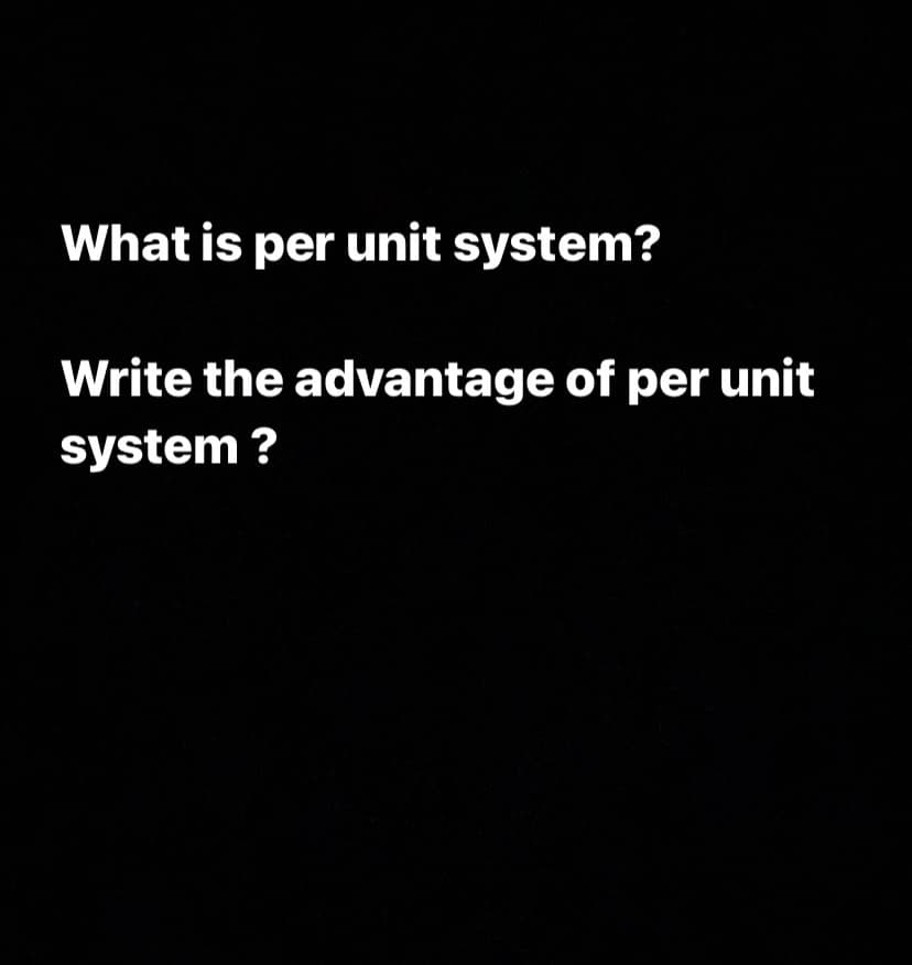 What is per unit system?
Write the advantage of per unit
system ?
