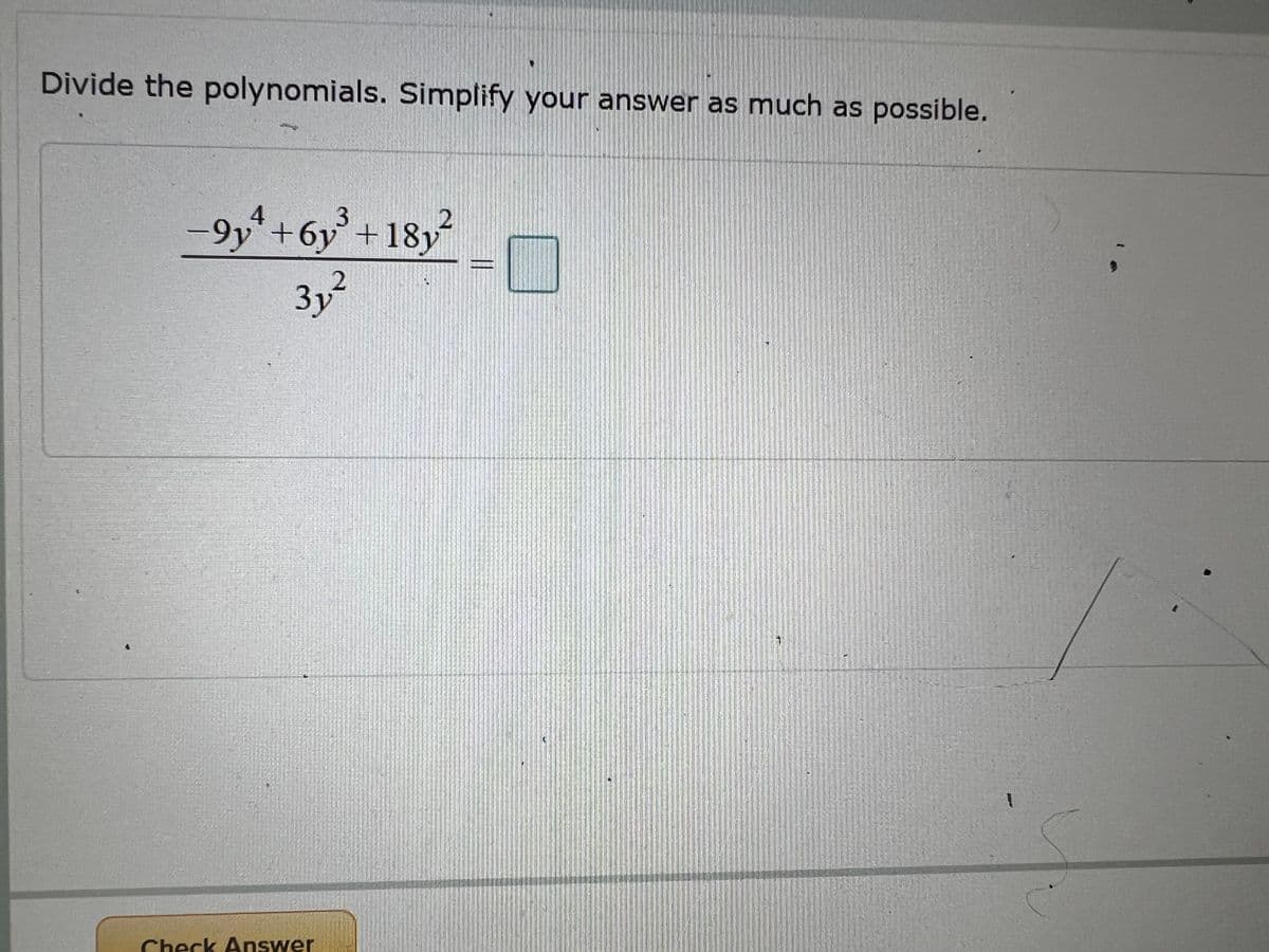 Divide the polynomials. Simplify your answer as much as possible.
4
-9y² +6y³ +18y²
31²
Check Answer
DE FER
F
HKUATHIETO
TOUWINKSY