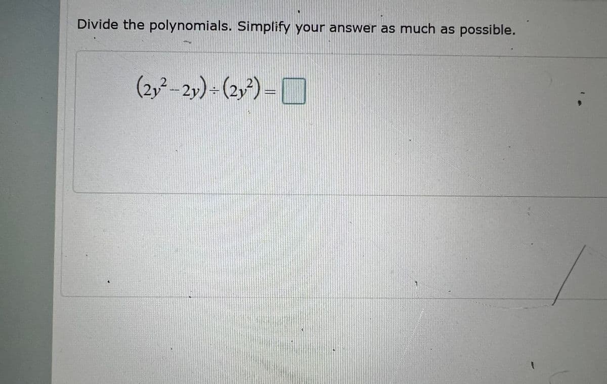 Divide the polynomials. Simplify your answer as much as possible.
(2y²-2y) ÷ (21²)
=
အရသာတွင်
1
*******