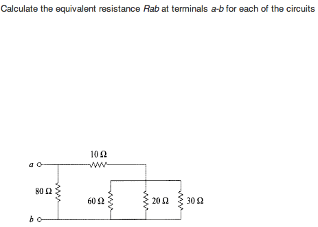 Calculate the equivalent resistance Rab at terminals a-b for each of the circuits
10 2
a
ww-
80 2
60 2
20 2
30 2
bo
ww
