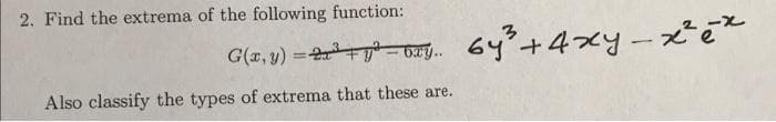 2. Find the extrema of the following function:
G(x, y) = 2+²=bay.. 6y³²³ + 4xy - x³² ex
Also classify the types of extrema that these are.