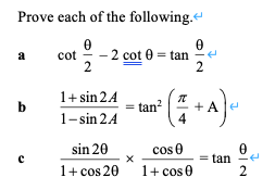 Prove each of the following.
cot - - 0 = tan e
2
a
2
1+ sin 24
b
= tan?
+ A |e
1-sin 24
sin 20
cos 0
1+ cos 20
1+ cos0
tan
2
