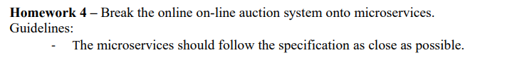 Homework 4 – Break the online on-line auction system onto microservices.
Guidelines:
The microservices should follow the specification as close as possible.
