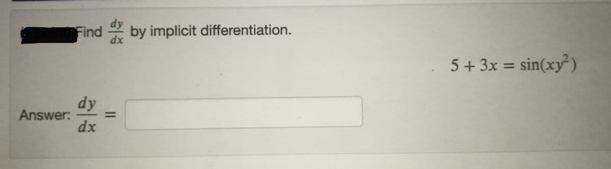 Find
by implicit differentiation.
5+ 3x = sin(xy)
%3D
dy
Answer:
dx
%3D
