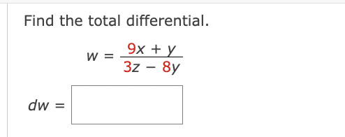 Find the total differential.
9x + y
3z - 8y
dw =
W =