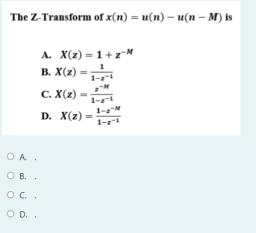 The Z-Transform of x(n) = u(n) – u(n – M) is
A. X(z) = 1+z¬M
1
В. X(2)
1-z-1
С. Х(2) —
1-z-1
1-z-M
D. X(z)
1-z-1
O A. .
О В. .
ОС..
O D. .
