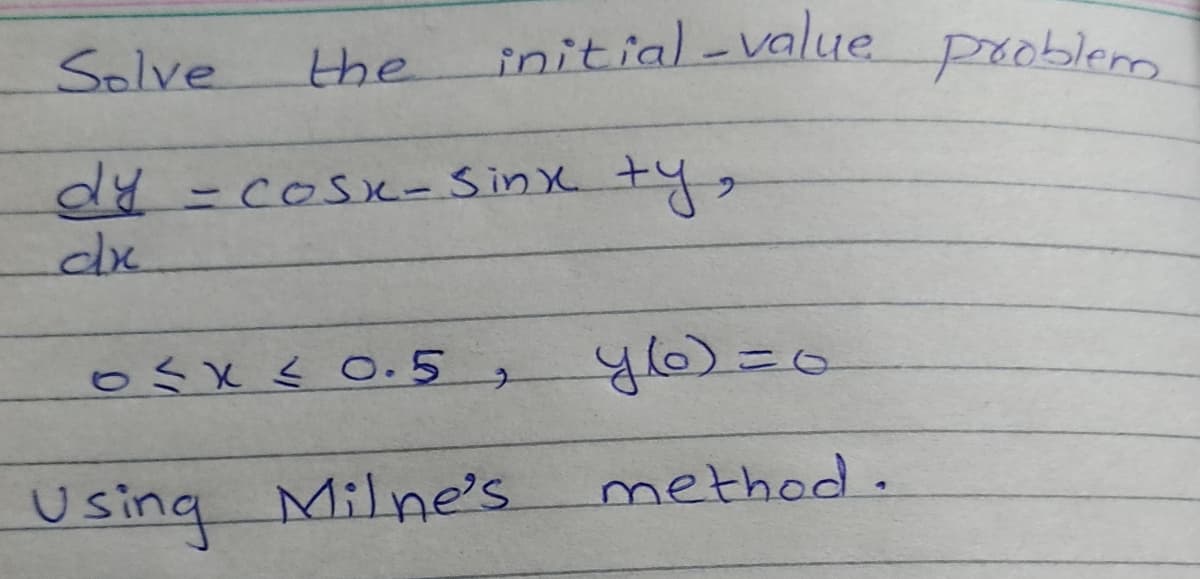 initial-value
problem.
Solve
the
y- cosx-SinX.
ty,
oŚ X < O.5 ,
method.
Using Milne's
