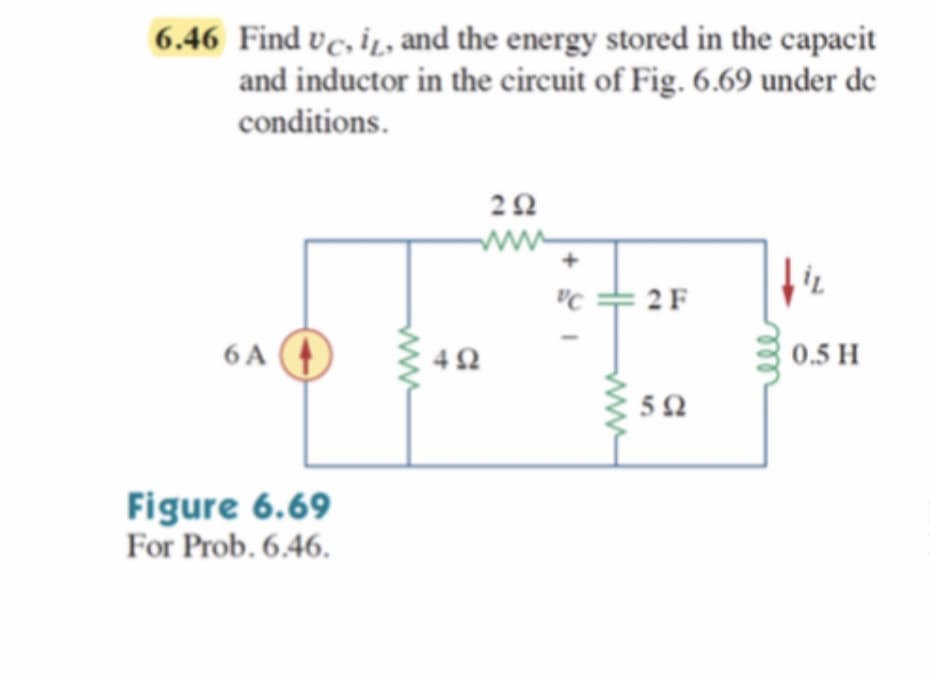 6.46 Find vc, i̟, and the energy stored in the capacit
and inductor in the circuit of Fig. 6.69 under de
conditions.
+
"C
= 2 F
6A
0.5 H
Figure 6.69
For Prob. 6.46.
ww
