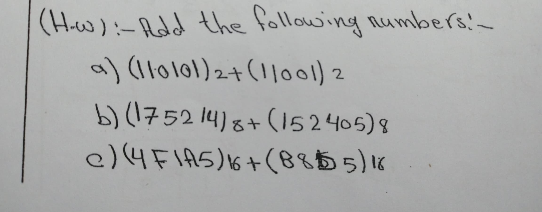 (H-w):-Add the following numbers!-
a) (110101)2+(1|o02
b) (1752 14)8+ (152405)8
e)4FIAS)6+(8%55)18
