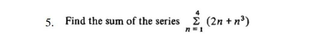 4
5. Find the sum of the series
n = 1
Σ. (2n t n)
