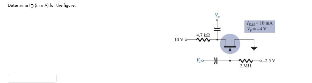 Determine Ip (in mA) for the figure.
Ipss= 10 mA
Vp= -4 V
4.7 k2
10 Vo M
ww 0-2.5 V
2 M2
