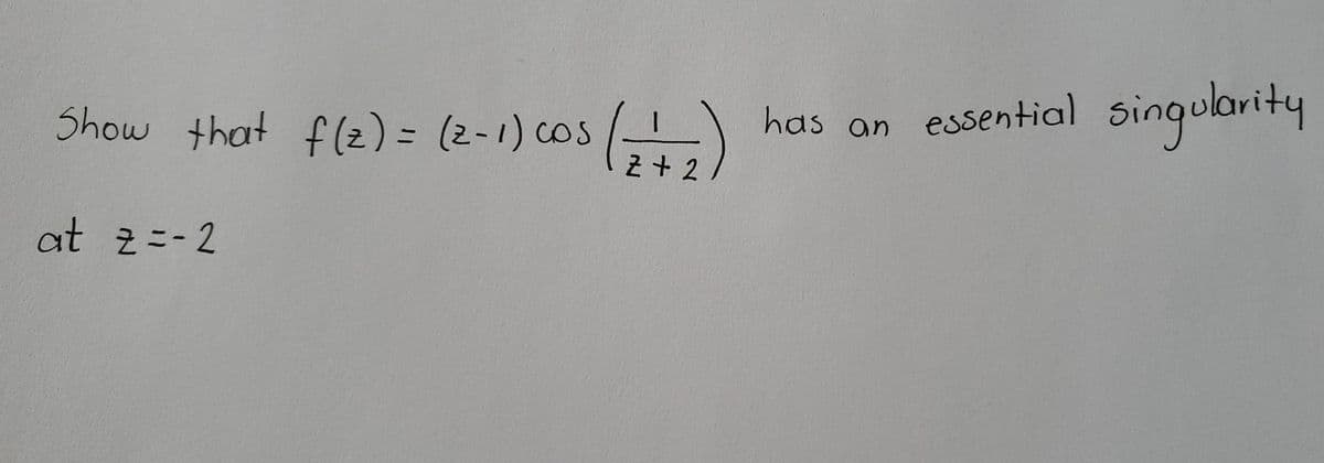 Show that f(2) = (2-1) cos)
singularity
has an essential
Z + 2
at 2=-2
