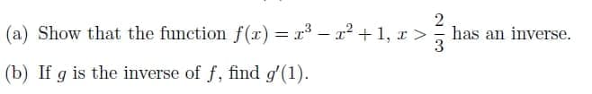 2
(a) Show that the function f(x) = r - x + 1, r> has an inverse.
3
(b) If g is the inverse of f, find g'(1).
