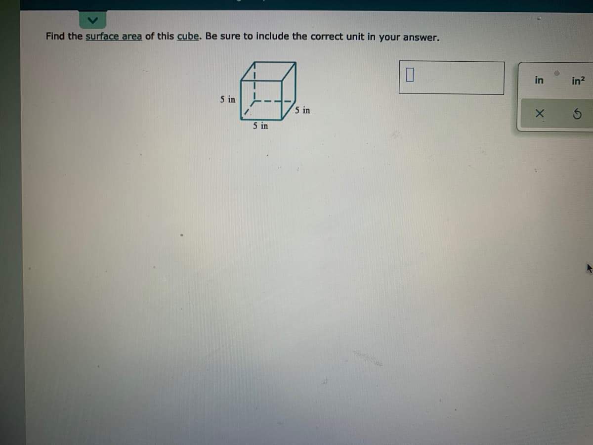 Find the surface area of this cube. Be sure to include the correct unit in your answer.
in
in?
5 in
5 in
5 in
