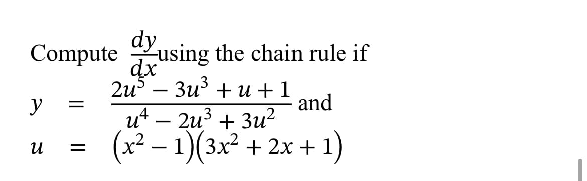 Compute using the chain rule if
dy
dx
2u5 - 3u³ +u+1
y
U
=
=
and
u² − 2u³ + 3u²
(x² − 1)(3x² + 2x + 1)