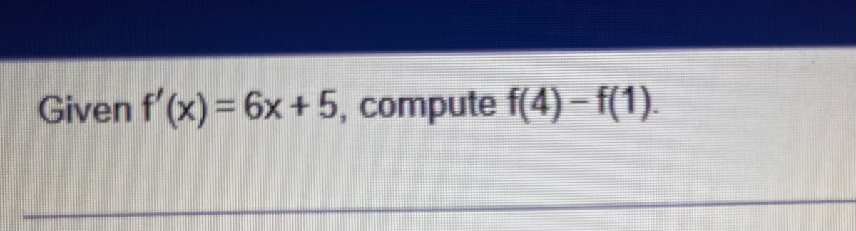 Given f'(x) = 6x + 5, compute f(4) - f(1).