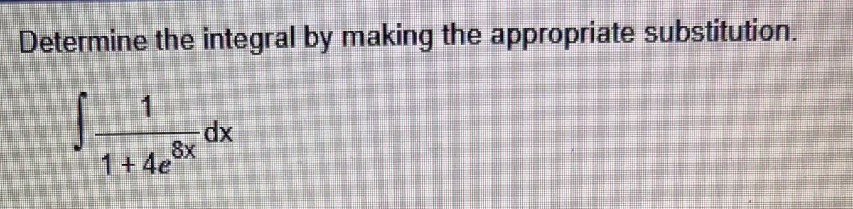 Determine the integral by making the appropriate substitution.
1
1+ 4e
dx