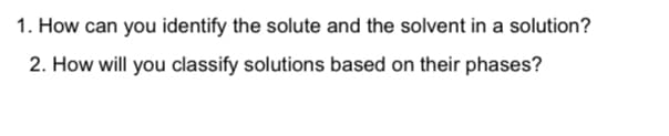 1. How can you identify the solute and the solvent in a solution?
2. How will you classify solutions based on their phases?
