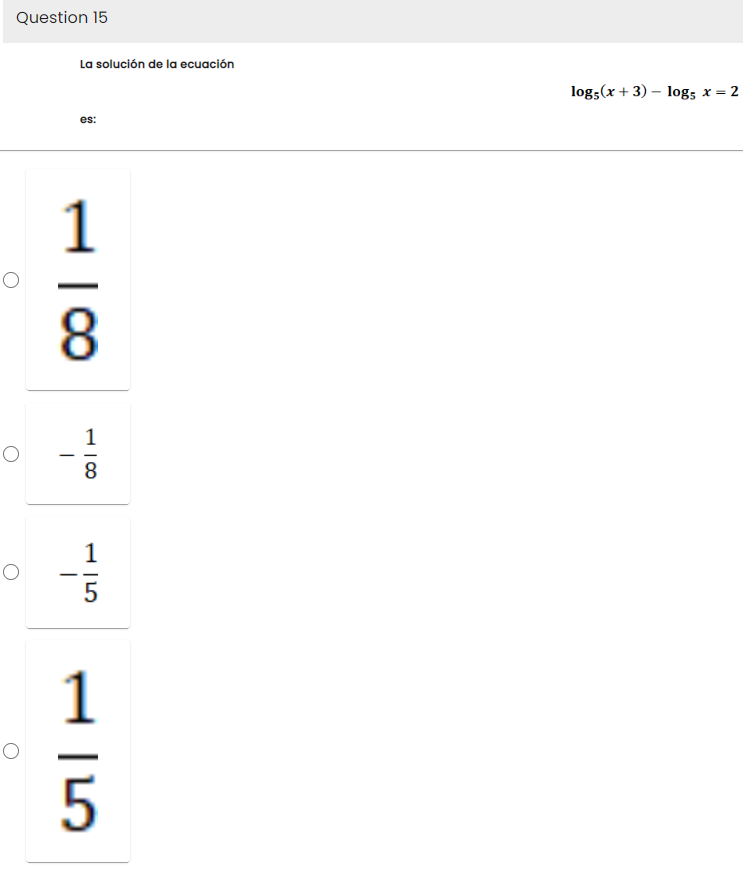 Question 15
O
La solución de la ecuación
0|1
I
es:
8
I
118
1
15
log5 (x+3) - log5 x = 2