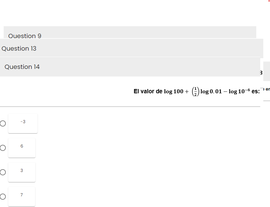 Question 13
Question 14
O
O
Question 9
O
O
-3
3
7
3
El valor de log 100+ (2)log 0.01 - log 10-6 es:
er