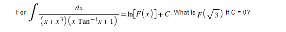 dx
- = In[F(x)]+C• What is F(/3) if C = 0?
For
(x+x³) (x Tan-x+1)
