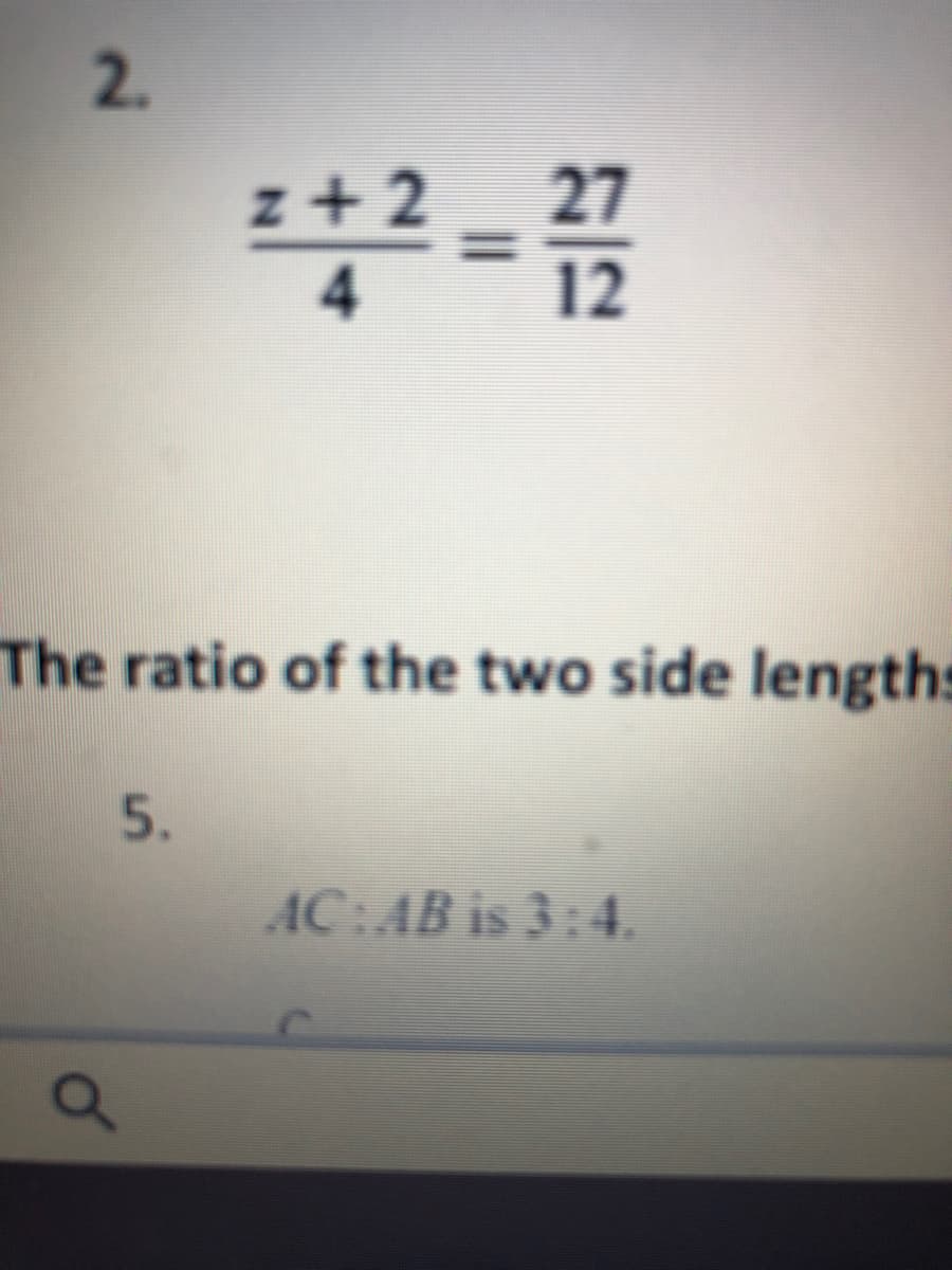 2.
z+ 2
4.
The ratio of the two side lengths
5.
AC:AB is 3:4.
