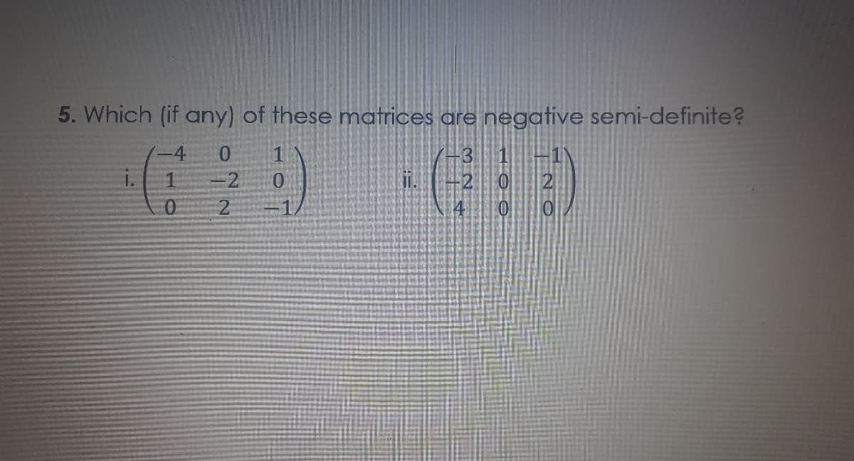 5. Which (if any) of these matrices are negative semi-definite?
1
