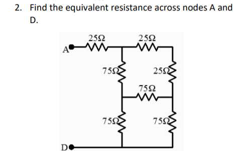 2. Find the equivalent resistance across nodes A and
D.
25Ω
25Ω
75
25
752
75
759
De
